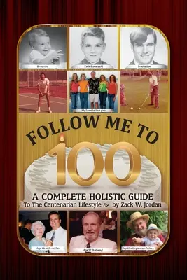 Follow Me To 100: Kompletny holistyczny przewodnik po stylu życia stulatków - Follow Me To 100: A Complete Holistic Guide To The Centenarian Lifestyle