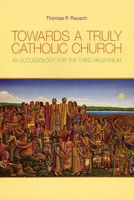 W stronę prawdziwie katolickiego Kościoła: Eklezjologia na trzecie tysiąclecie - Towards a Truly Catholic Church: An Ecclesiology for the Third Millennium