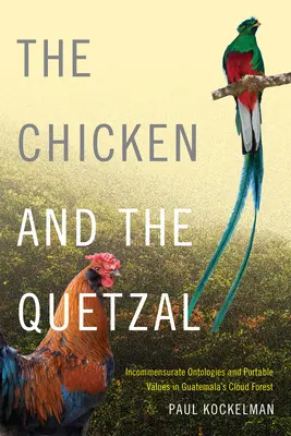 Kurczak i kwezal: Niewspółmierne ontologie i przenośne wartości w gwatemalskim lesie chmurowym - The Chicken and the Quetzal: Incommensurate Ontologies and Portable Values in Guatemala's Cloud Forest