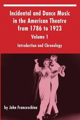 Muzyka incydentalna i taneczna w teatrze amerykańskim w latach 1786-1923: Tom 1, Wprowadzenie i chronologia - Incidental and Dance Music in the American Theatre from 1786 to 1923: Volume 1, Introduction and Chronology