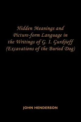 Ukryte znaczenia i język obrazkowy w pismach G.I. Gurdżijewa: (Wykopaliska pogrzebanego psa) - Hidden Meanings and Picture-form Language in the Writings of G.I. Gurdjieff: (Excavations of the Buried Dog)