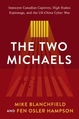 The Two Michaels: Niewinni kanadyjscy jeńcy i szpiegostwo o wysoką stawkę w amerykańsko-chińskiej wojnie cybernetycznej - The Two Michaels: Innocent Canadian Captives and High Stakes Espionage in the Us-China Cyber War