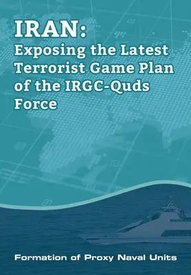 IRAN - Ujawnienie najnowszego planu gry terrorystycznej IRGC-Quds Force: Tworzenie zastępczych jednostek marynarki wojennej - IRAN-Exposing the Latest Terrorist Game Plan of the IRGC-Quds Force: Formation of Proxy Naval Units