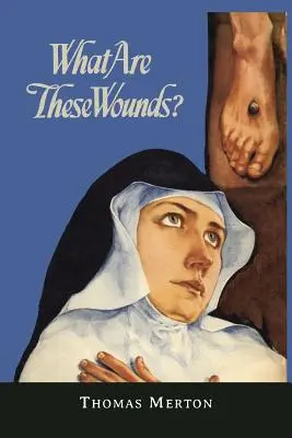 Czym są te rany? Życie cysterskiego mistyka świętego Lutgarda - What Are These Wounds? the Life of a Cistercian Mystic Saint Lutgarde