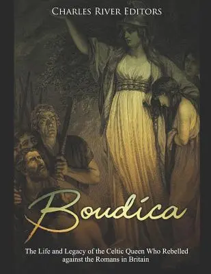 Boudica: Życie i dziedzictwo celtyckiej królowej, która zbuntowała się przeciwko Rzymianom w Brytanii - Boudica: The Life and Legacy of the Celtic Queen Who Rebelled Against the Romans in Britain