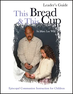 Ten chleb i ten kielich - przewodnik dla prowadzących: Episkopalne studium komunii - This Bread and This Cup Leaders Guide: Episcopal Communion Study