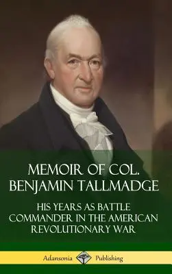 Pamiętnik pułkownika Benjamina Tallmadge'a: Jego lata jako dowódcy bitwy w wojnie o niepodległość Stanów Zjednoczonych (Hardcover) - Memoir of Col. Benjamin Tallmadge: His Years as Battle Commander in the American Revolutionary War (Hardcover)