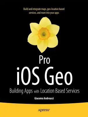 Pro IOS Geo: Tworzenie aplikacji z usługami opartymi na lokalizacji - Pro IOS Geo: Building Apps with Location Based Services