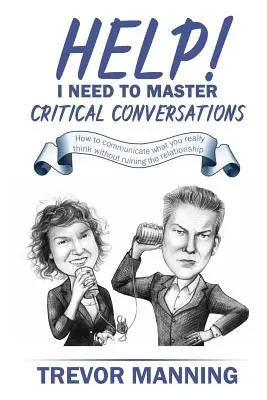 Pomocy! Muszę opanować krytyczne rozmowy: Jak przekazać to, co naprawdę myślisz, bez rujnowania relacji - Help! I need to master critical conversations: How to communicate what you really think without ruining the relationship