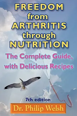 Wolność od zapalenia stawów dzięki odżywianiu: Kompletny przewodnik z pysznymi przepisami - Freedom from Arthritis Through Nutrition: The Complete Guide, with Delicious Recipes