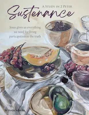 Sustenance: Studium z 2 Listu Piotra: Jezus daje nam wszystko, czego potrzebujemy do życia w prawdzie - Sustenance A Study in 2 Peter: Jesus gives us everything we need for living participation in the truth