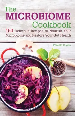 Microbiome Cookbook: 150 pysznych przepisów na odżywienie mikrobiomu i przywrócenie zdrowia jelit - The Microbiome Cookbook: 150 Delicious Recipes to Nourish Your Microbiome and Restore Your Gut Health