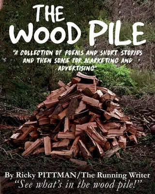 The Wood Pile: Zbiór wierszy i opowiadań ((The Running Writer) Ricky Pittman) - The Wood Pile: A Collection of Poems and Short Stories ((The Running Writer) Ricky Pittman)