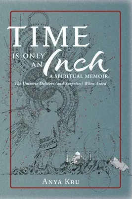 Czas to tylko cal: A Spiritual Memoir: Wszechświat dostarcza (i zaskakuje), gdy jest o to proszony - Time is Only an Inch: A Spiritual Memoir: The Universe Delivers (and Surprises) When Asked