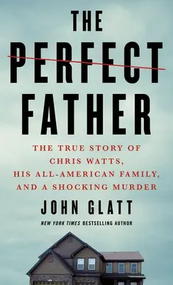 Idealny ojciec: Prawdziwa historia Chrisa Wattsa, jego amerykańskiej rodziny i szokującego morderstwa - The Perfect Father: The True Story of Chris Watts, His All-American Family, and a Shocking Murder