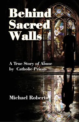 Za świętymi murami: Prawdziwa historia mojego molestowania przez katolickich księży - Behind Sacred Walls: The True Story of My Abuse by Catholic Priests