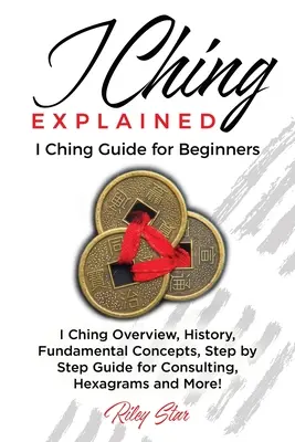 I Ching Explained: Przewodnik po I Ching dla początkujących - I Ching Explained: I Ching Guide for Beginners