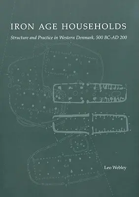 Gospodarstwa domowe z epoki żelaza: Struktura i praktyka w zachodniej Danii, 500bc-Ad200 - Iron Age Households: Structure and Practice in Western Denmark, 500bc-Ad200