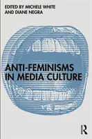 Antyfeminizm w kulturze medialnej - Anti-Feminisms in Media Culture