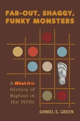 Dalekie, kudłate, zabawne potwory: Historia Wielkiej Stopy w latach siedemdziesiątych XX wieku - Far-Out, Shaggy, Funky Monsters: A What-It-Is History of Bigfoot in the 1970s