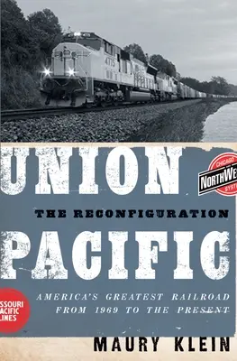 Union Pacific: Rekonfiguracja: Największa amerykańska linia kolejowa od 1969 roku do dziś - Union Pacific: The Reconfiguration: America's Greatest Railroad from 1969 to the Present