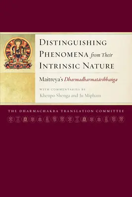 Odróżnianie zjawisk od ich wewnętrznej natury: Dharmadharmatavibhanga Maitrei z komentarzami Khenpo Shengi i Ju Miphama - Distinguishing Phenomena from Their Intrinsic Nature: Maitreya's Dharmadharmatavibhanga with Commentaries by Khenpo Shenga and Ju Mipham