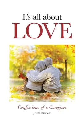 It's All About Love: Wyznania opiekuna - It's All About Love: Confessions of a Caregiver