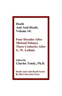 Śmierć i antyśmierć, tom 14: Cztery dekady po Michaelu Polanyim, trzy wieki po G.W. Leibnizu - Death And Anti-Death, Volume 14: Four Decades After Michael Polanyi, Three Centuries After G. W. Leibniz