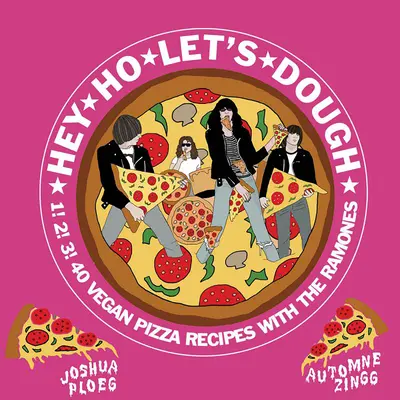 Hey Ho Let's Dough! 1! 2! 3! 40 wegańskich przepisów na pizzę niezwiązanych z Ramonesami - Hey Ho Let's Dough!: 1! 2! 3! 40 Vegan Pizza Recipes Unrelated to the Ramones