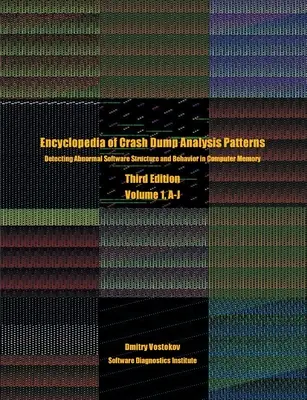 Encyclopedia of Crash Dump Analysis Patterns, Volume 1, A-J: Detecting Abnormal Software Structure and Behavior in Computer Memory, wydanie trzecie - Encyclopedia of Crash Dump Analysis Patterns, Volume 1, A-J: Detecting Abnormal Software Structure and Behavior in Computer Memory, Third Edition