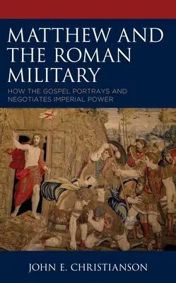 Mateusz i rzymskie wojsko: Jak Ewangelia przedstawia i negocjuje władzę imperialną - Matthew and the Roman Military: How the Gospel Portrays and Negotiates Imperial Power