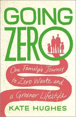 Going Zero: Podróż jednej rodziny do zerowej ilości odpadów i bardziej ekologicznego stylu życia - Going Zero: One Family's Journey to Zero Waste and a Greener Lifestyle