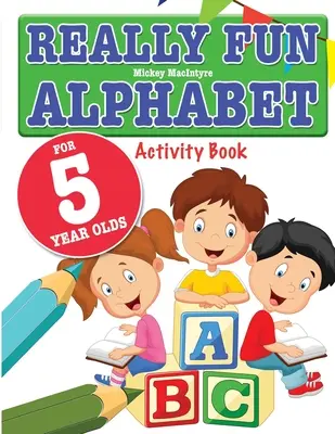 Naprawdę zabawny alfabet dla 5-latków: Zabawna i edukacyjna książka z ćwiczeniami z alfabetu dla pięcioletnich dzieci - Really Fun Alphabet For 5 Year Olds: A fun & educational alphabet activity book for five year old children