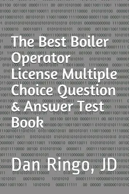 Najlepsza książka testowa z pytaniami i odpowiedziami wielokrotnego wyboru na licencję operatora kotła: Boiler Plant Series Book 3 - The Best Boiler Operator License Multiple Choice Question & Answer Test Book: Boiler Plant Series Book 3