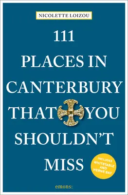 111 miejsc w Canterbury, których nie można przegapić - 111 Places in Canterbury That You Shouldn't Miss