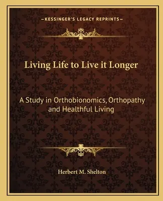 Żyć tak, by żyć dłużej: Studium ortobionomiki, ortopatii i zdrowego trybu życia - Living Life to Live It Longer: A Study in Orthobionomics, Orthopathy and Healthful Living