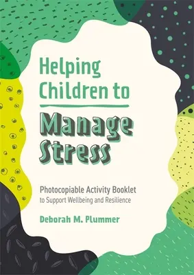 Pomaganie dzieciom w radzeniu sobie ze stresem: Książeczka z ćwiczeniami do kopiowania wspierająca dobre samopoczucie i odporność - Helping Children to Manage Stress: Photocopiable Activity Booklet to Support Wellbeing and Resilience