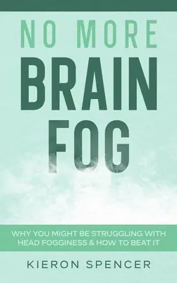 No More Brain Fog: Dlaczego możesz zmagać się z mgłą w głowie i jak ją pokonać? - No More Brain Fog: Why You Might Be Struggling With Head Fogginess & How To Beat It