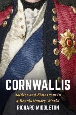 Cornwallis: żołnierz i mąż stanu w rewolucyjnym świecie - Cornwallis: Soldier and Statesman in a Revolutionary World