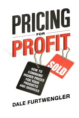 Wycena dla zysku: jak uzyskać wyższe ceny za produkty i usługi - Pricing for Profit: How to Command Higher Prices for Your Products and Services