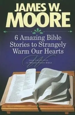 6 niesamowitych historii biblijnych, które w dziwny sposób rozgrzewają nasze serca - 6 Amazing Bible Stories to Strangely Warm Our Hearts