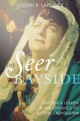 Jasnowidz z Bayside: Veronica Lueken i walka o zdefiniowanie katolicyzmu - The Seer of Bayside: Veronica Lueken and the Struggle to Define Catholicism