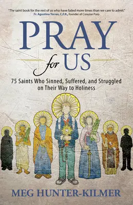 Módl się za nami: 75 świętych, którzy grzeszyli, cierpieli i zmagali się na drodze do świętości - Pray for Us: 75 Saints Who Sinned, Suffered, and Struggled on Their Way to Holiness