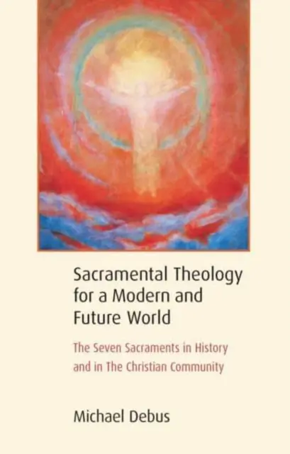 Teologia sakramentalna dla współczesnego i przyszłego świata: Siedem sakramentów w historii i we wspólnocie chrześcijańskiej - Sacramental Theology for a Modern and Future World: The Seven Sacraments in History and in the Christian Community