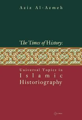 Czasy historii: Uniwersalne tematy w historiografii islamskiej - Times of History: Universal Topics in Islamic Historiography