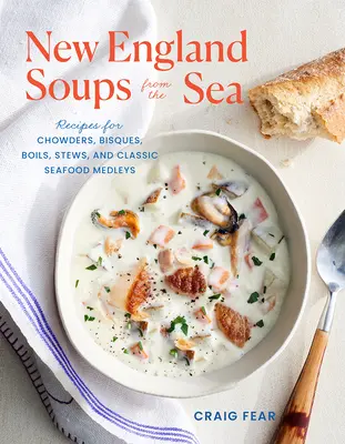 New England Soups from the Sea: Przepisy na zupy, buliony, gulasze i klasyczne dania z owoców morza - New England Soups from the Sea: Recipes for Chowders, Bisques, Boils, Stews, and Classic Seafood Medleys