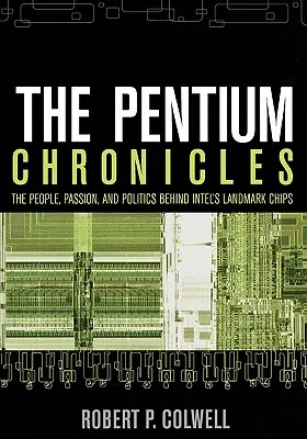 Kroniki Pentium: Ludzie, pasja i polityka stojące za przełomowymi chipami Intela - The Pentium Chronicles: The People, Passion, and Politics Behind Intel's Landmark Chips