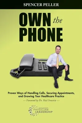 Posiadaj telefon: Sprawdzone sposoby obsługi połączeń, zabezpieczania spotkań i rozwijania praktyki opieki zdrowotnej - Own the Phone: Proven Ways of Handling Calls, Securing Appointments, and Growing Your Healthcare Practice