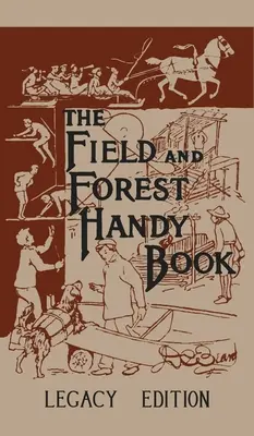 The Field And Forest Handy Book Legacy Edition: Klasyczny podręcznik Dana Bearda o rzeczach dla dzieci (i dorosłych) do zrobienia w lesie i na świeżym powietrzu - The Field And Forest Handy Book Legacy Edition: Dan Beard's Classic Manual On Things For Kids (And Adults) To Do In The Forest And Outdoors