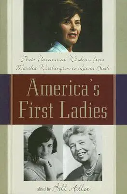 Pierwsze damy Ameryki: Ich niezwykła mądrość, od Marthy Washington do Laury Bush - America's First Ladies: Their Uncommon Wisdom, from Martha Washington to Laura Bush